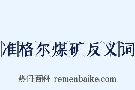 准格尔煤矿反义词是什么意思的图片